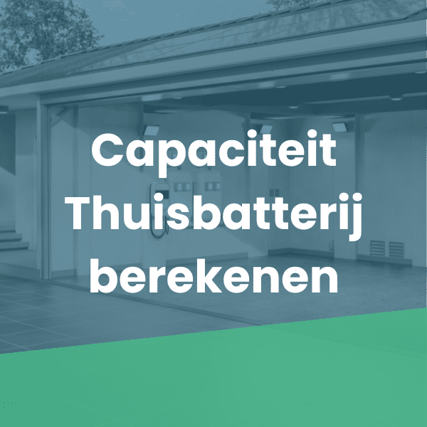 Capaciteit thuisbatterij berekenen: Hoeveel kWh heb je nodig?